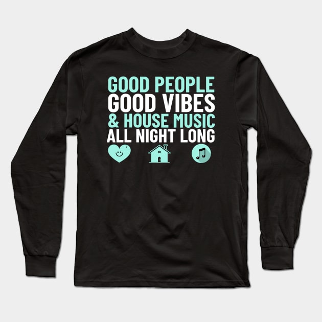 GOOD PEOPLE,  GOOD VIBES + HOUSE MUSIC Long Sleeve T-Shirt by DISCOTHREADZ 